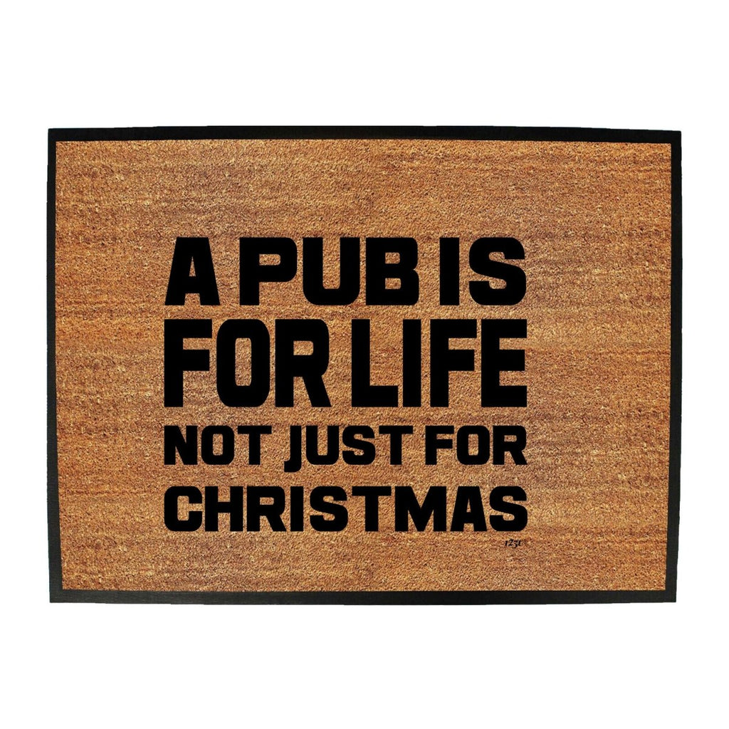 A Pub Is For Life Not Just For Christmas - Funny Novelty Doormat Man Cave Floor mat - 123t Australia | Funny T-Shirts Mugs Novelty Gifts