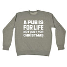 A Pub Is For Life Not Just For Christmas - Funny Novelty Sweatshirt - 123t Australia | Funny T-Shirts Mugs Novelty Gifts