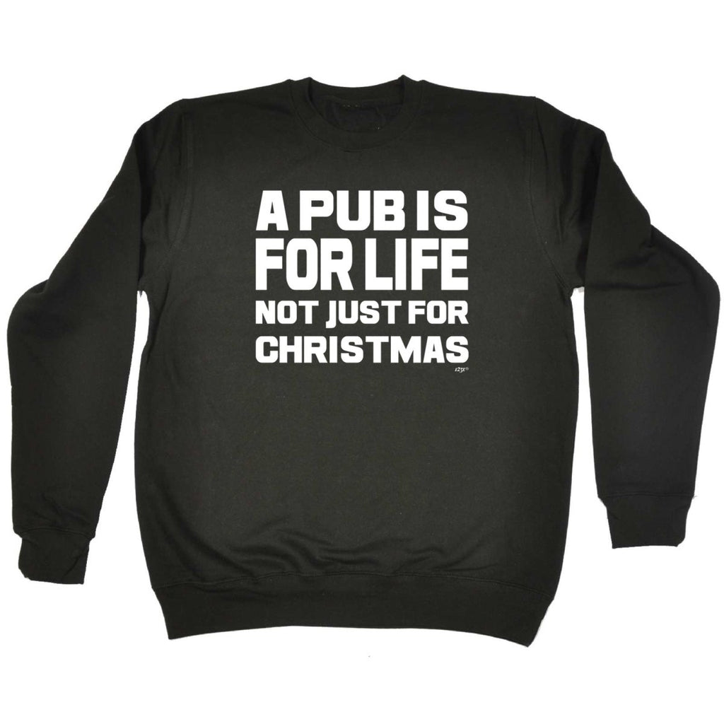 A Pub Is For Life Not Just For Christmas - Funny Novelty Sweatshirt - 123t Australia | Funny T-Shirts Mugs Novelty Gifts