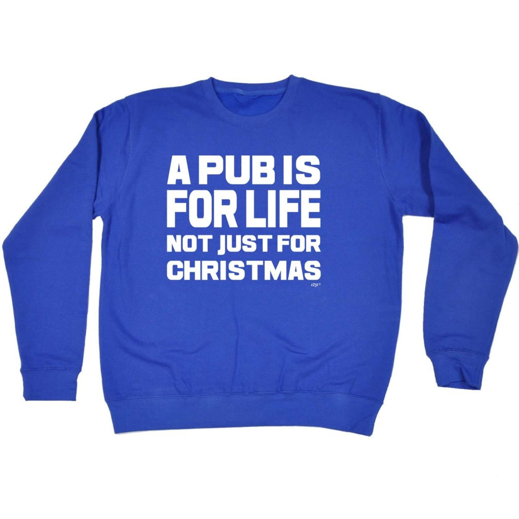 A Pub Is For Life Not Just For Christmas - Funny Novelty Sweatshirt - 123t Australia | Funny T-Shirts Mugs Novelty Gifts