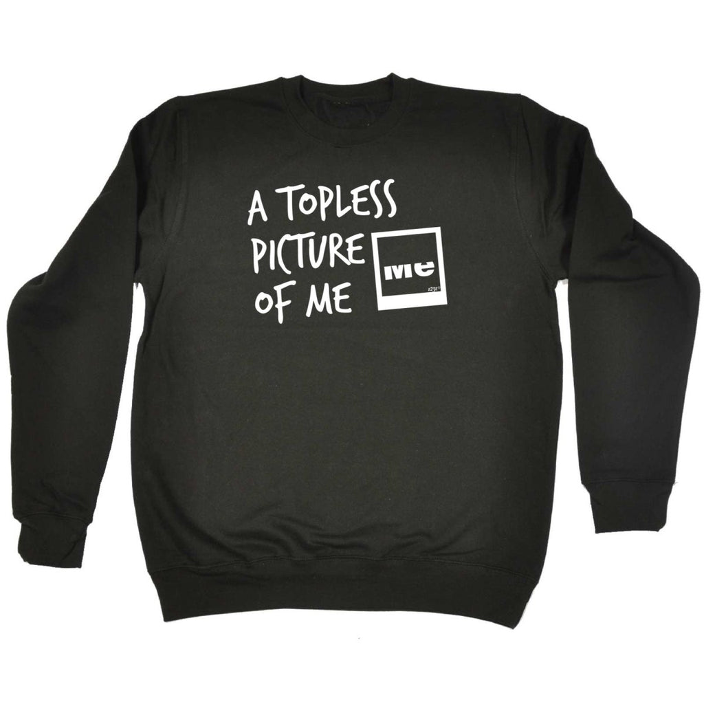 A Topless Picture Of Me - Funny Novelty Sweatshirt - 123t Australia | Funny T-Shirts Mugs Novelty Gifts