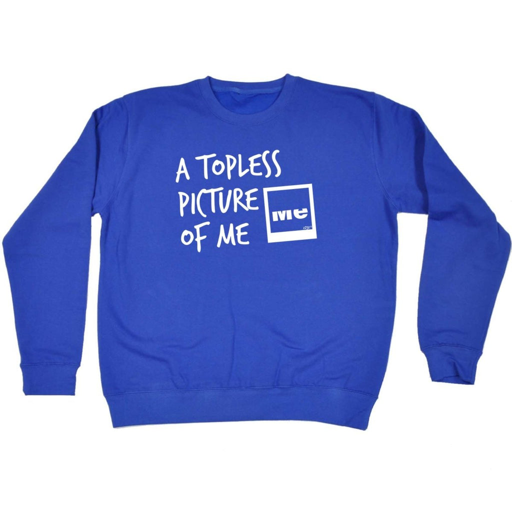 A Topless Picture Of Me - Funny Novelty Sweatshirt - 123t Australia | Funny T-Shirts Mugs Novelty Gifts