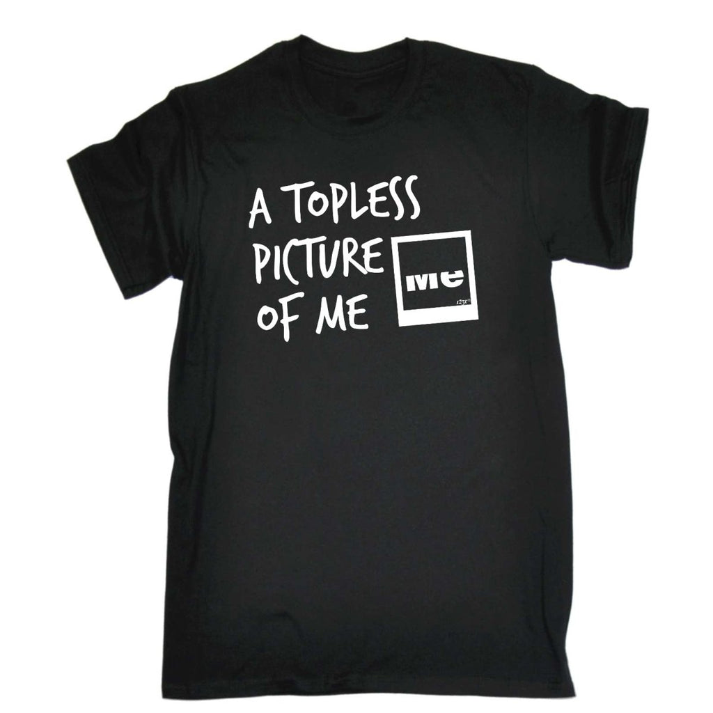 A Topless Picture Of Me - Mens Funny Novelty T-Shirt Tshirts BLACK T Shirt - 123t Australia | Funny T-Shirts Mugs Novelty Gifts
