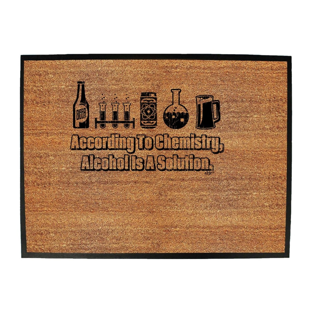 According To Chemistry Alcohol Is A Solution - Funny Novelty Doormat Man Cave Floor mat - 123t Australia | Funny T-Shirts Mugs Novelty Gifts