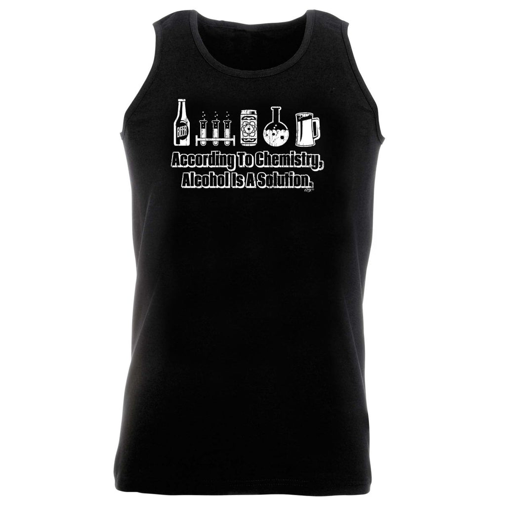 According To Chemistry Alcohol Is A Solution - Funny Novelty Vest Singlet Unisex Tank Top - 123t Australia | Funny T-Shirts Mugs Novelty Gifts