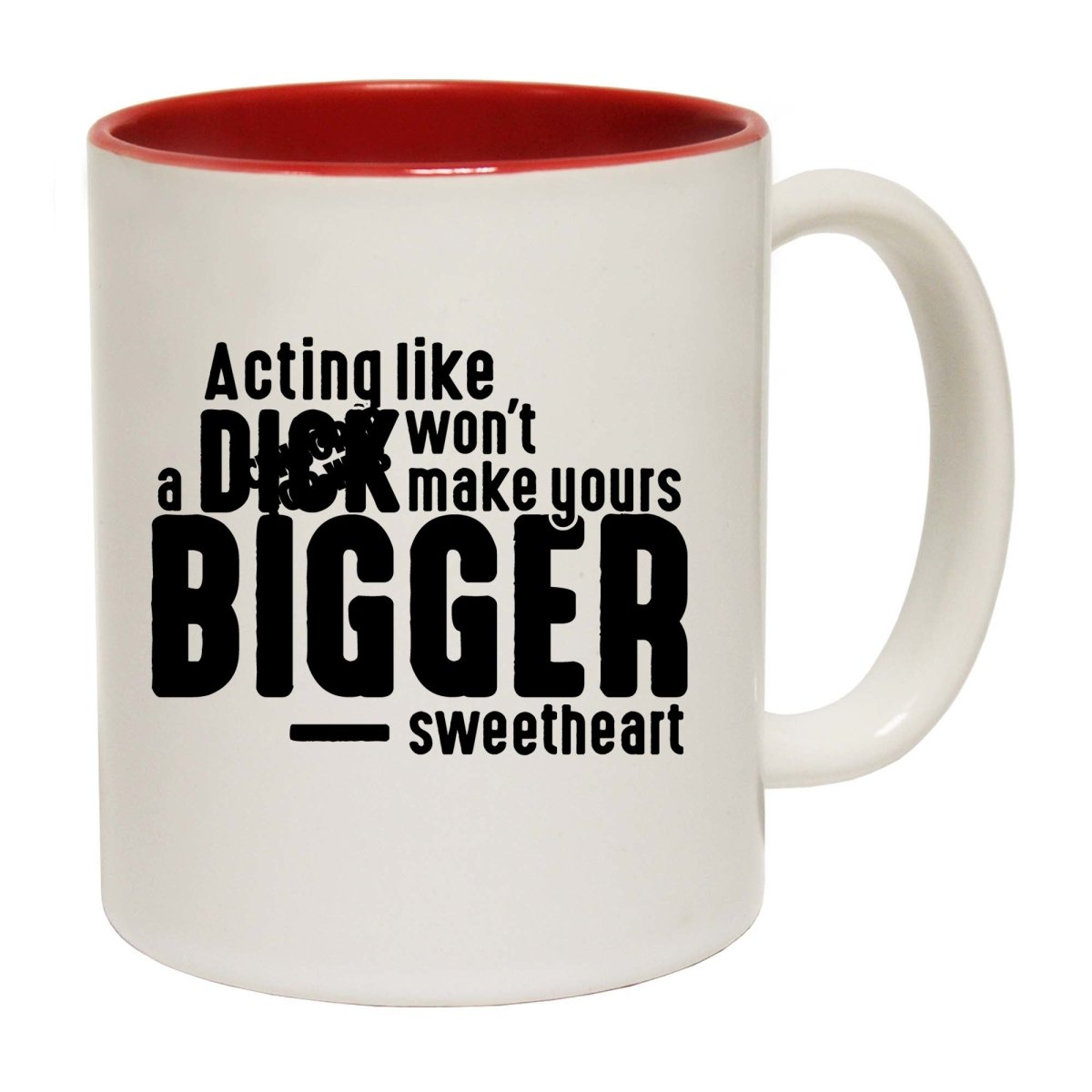 Acting Like A Dick Wont Make Yours Bigger Sweetheart Mug Cup - 123t Australia | Funny T-Shirts Mugs Novelty Gifts