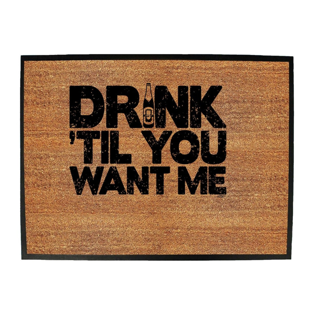 Alcohol Alcohol Drink Til You Want Me Beer - Funny Novelty Doormat Man Cave Floor mat - 123t Australia | Funny T-Shirts Mugs Novelty Gifts