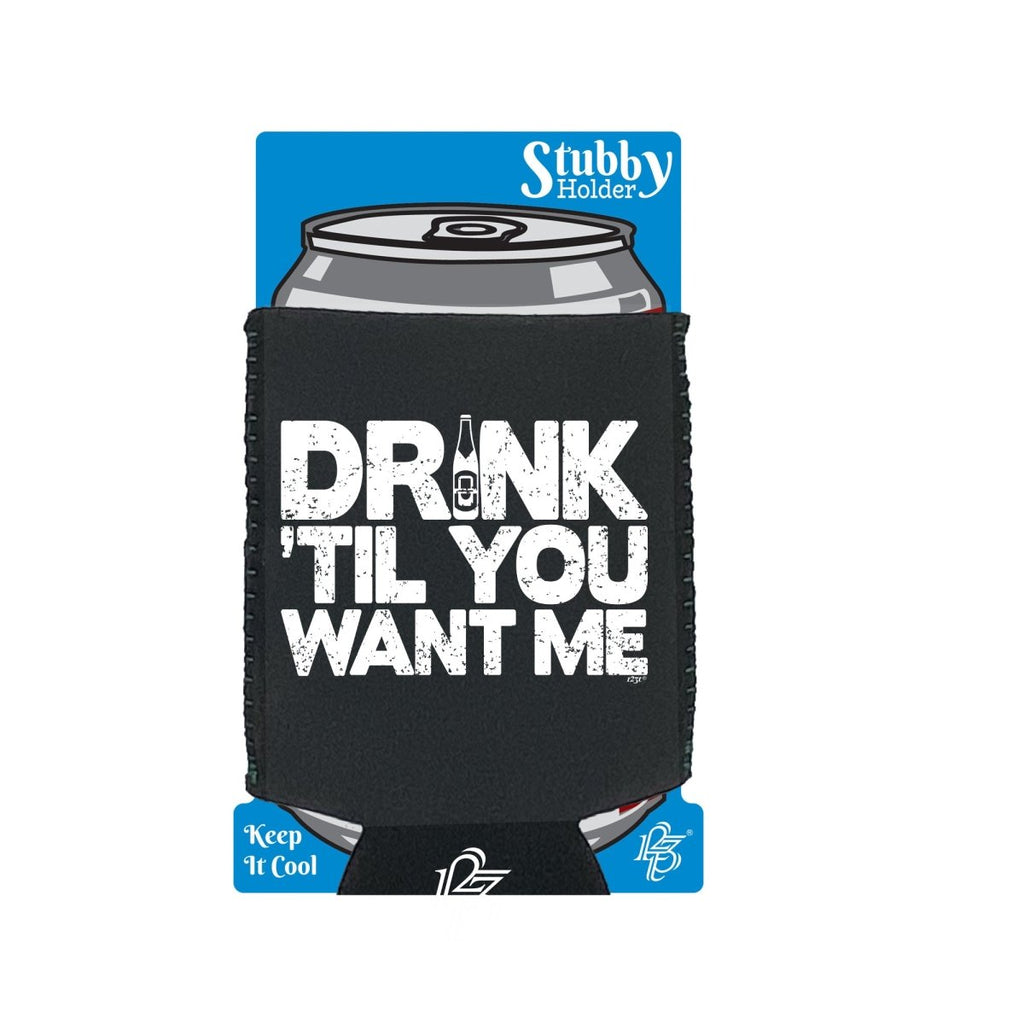 Alcohol Alcohol Drink Til You Want Me Beer - Funny Novelty Stubby Holder With Base - 123t Australia | Funny T-Shirts Mugs Novelty Gifts