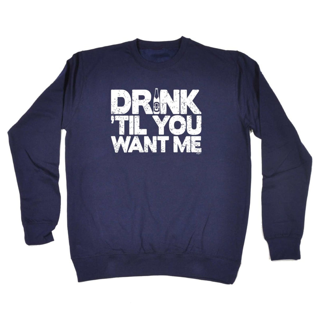 Alcohol Alcohol Drink Til You Want Me Beer - Funny Novelty Sweatshirt - 123t Australia | Funny T-Shirts Mugs Novelty Gifts