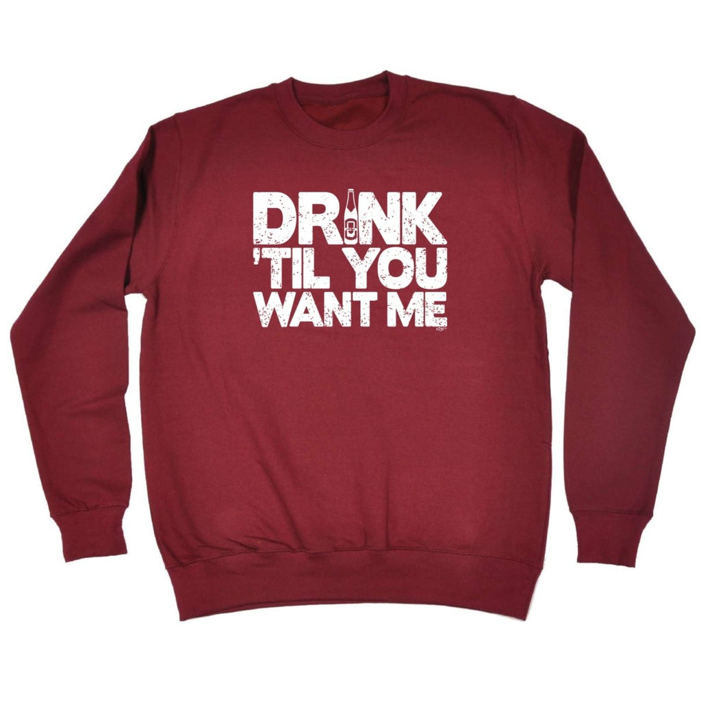 Alcohol Alcohol Drink Til You Want Me Beer - Funny Novelty Sweatshirt - 123t Australia | Funny T-Shirts Mugs Novelty Gifts