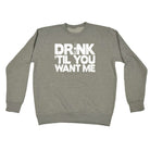 Alcohol Alcohol Drink Til You Want Me Beer - Funny Novelty Sweatshirt - 123t Australia | Funny T-Shirts Mugs Novelty Gifts
