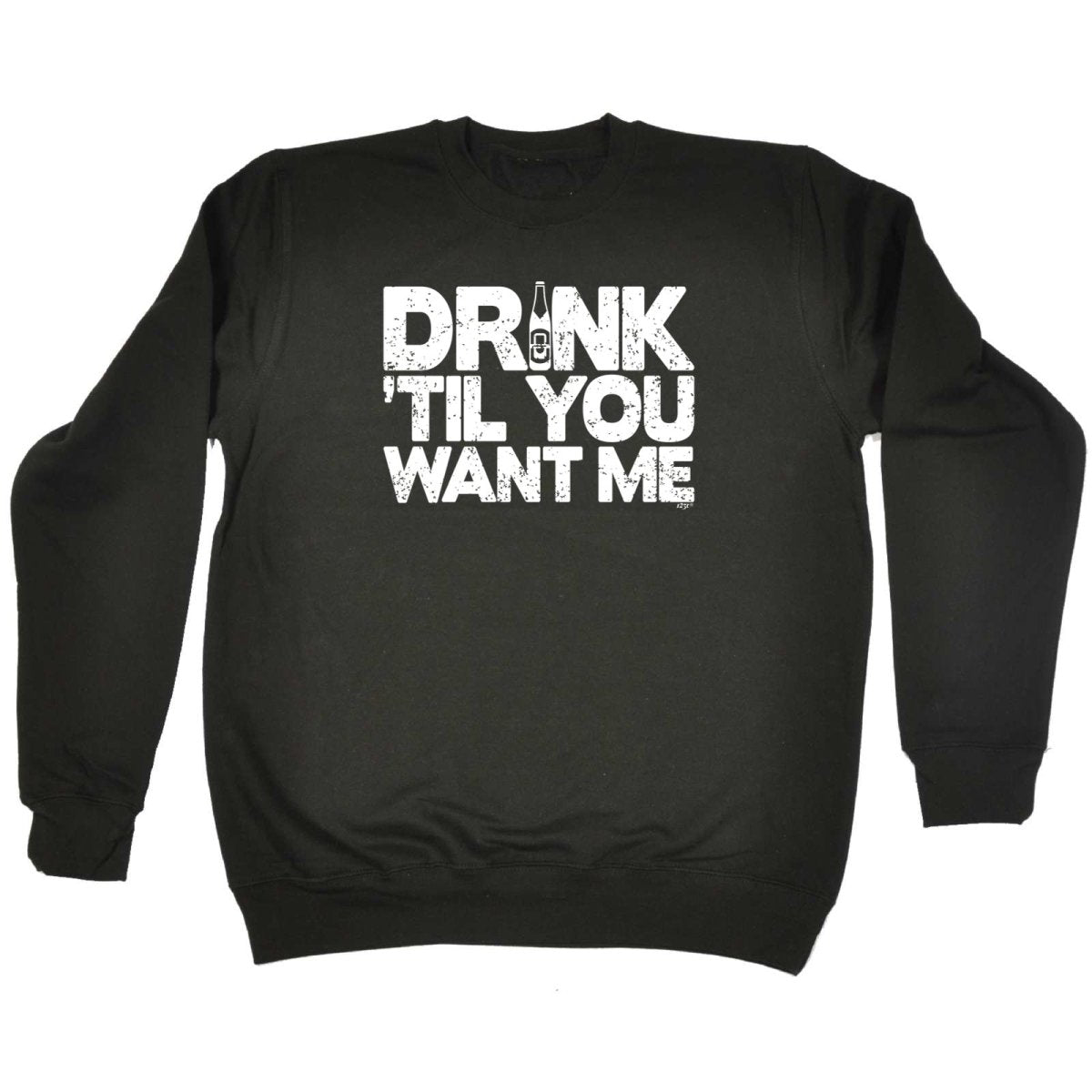 Alcohol Alcohol Drink Til You Want Me Beer - Funny Novelty Sweatshirt - 123t Australia | Funny T-Shirts Mugs Novelty Gifts