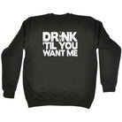 Alcohol Alcohol Drink Til You Want Me Beer - Funny Novelty Sweatshirt - 123t Australia | Funny T-Shirts Mugs Novelty Gifts