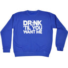 Alcohol Alcohol Drink Til You Want Me Beer - Funny Novelty Sweatshirt - 123t Australia | Funny T-Shirts Mugs Novelty Gifts