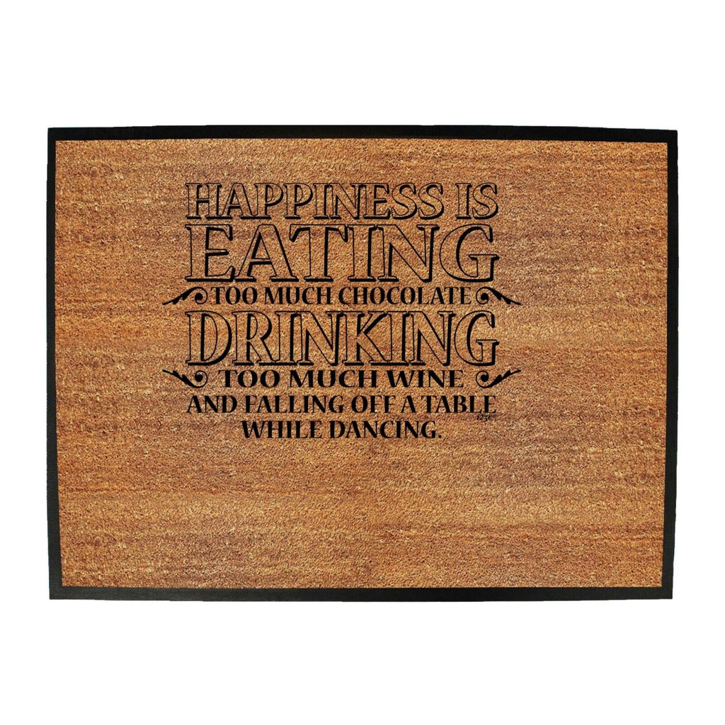 Alcohol Alcohol Food Happiness Is Eating Chocolate Drinking Wine Dancing - Funny Novelty Doormat Man Cave Floor mat - 123t Australia | Funny T-Shirts Mugs Novelty Gifts
