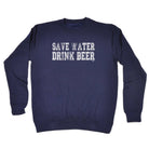 Alcohol Alcohol Save Water Drink Beer - Funny Novelty Sweatshirt - 123t Australia | Funny T-Shirts Mugs Novelty Gifts
