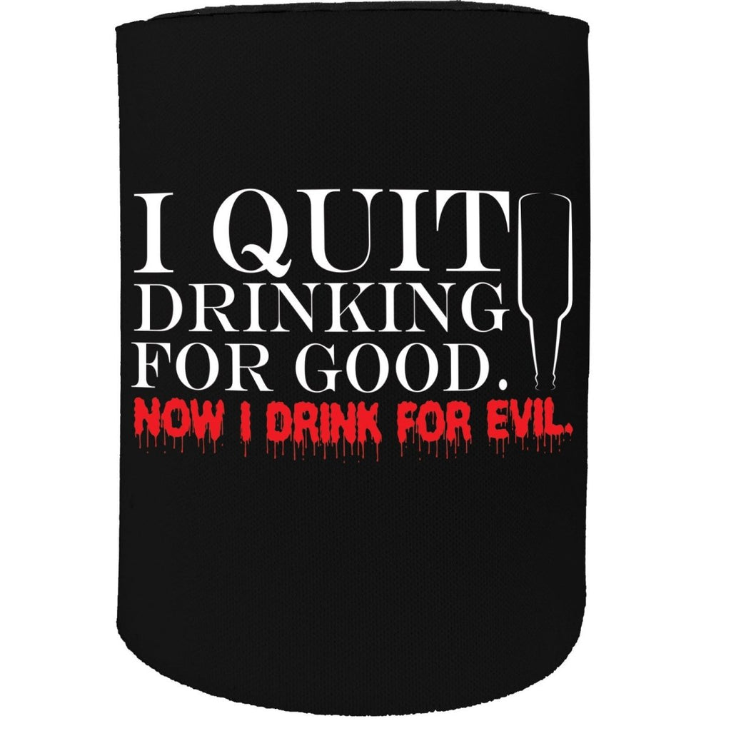 Alcohol Alcohol Stubby Holder - I Quit Drinking For Good - Funny Novelty Birthday Gift Joke Beer Can Bottle - 123t Australia | Funny T-Shirts Mugs Novelty Gifts