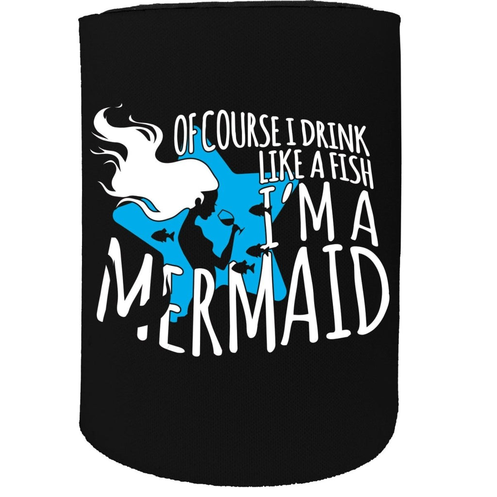 Alcohol Alcohol Stubby Holder - Of Course I Drink Like A Mermaid - Funny Novelty Birthday Gift Joke Beer - 123t Australia | Funny T-Shirts Mugs Novelty Gifts
