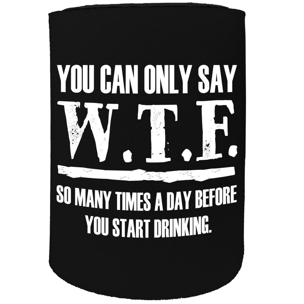 Alcohol Alcohol Stubby Holder - You Say Wtf Drinking - Funny Novelty Birthday Gift Joke Beer Can Bottle - 123t Australia | Funny T-Shirts Mugs Novelty Gifts