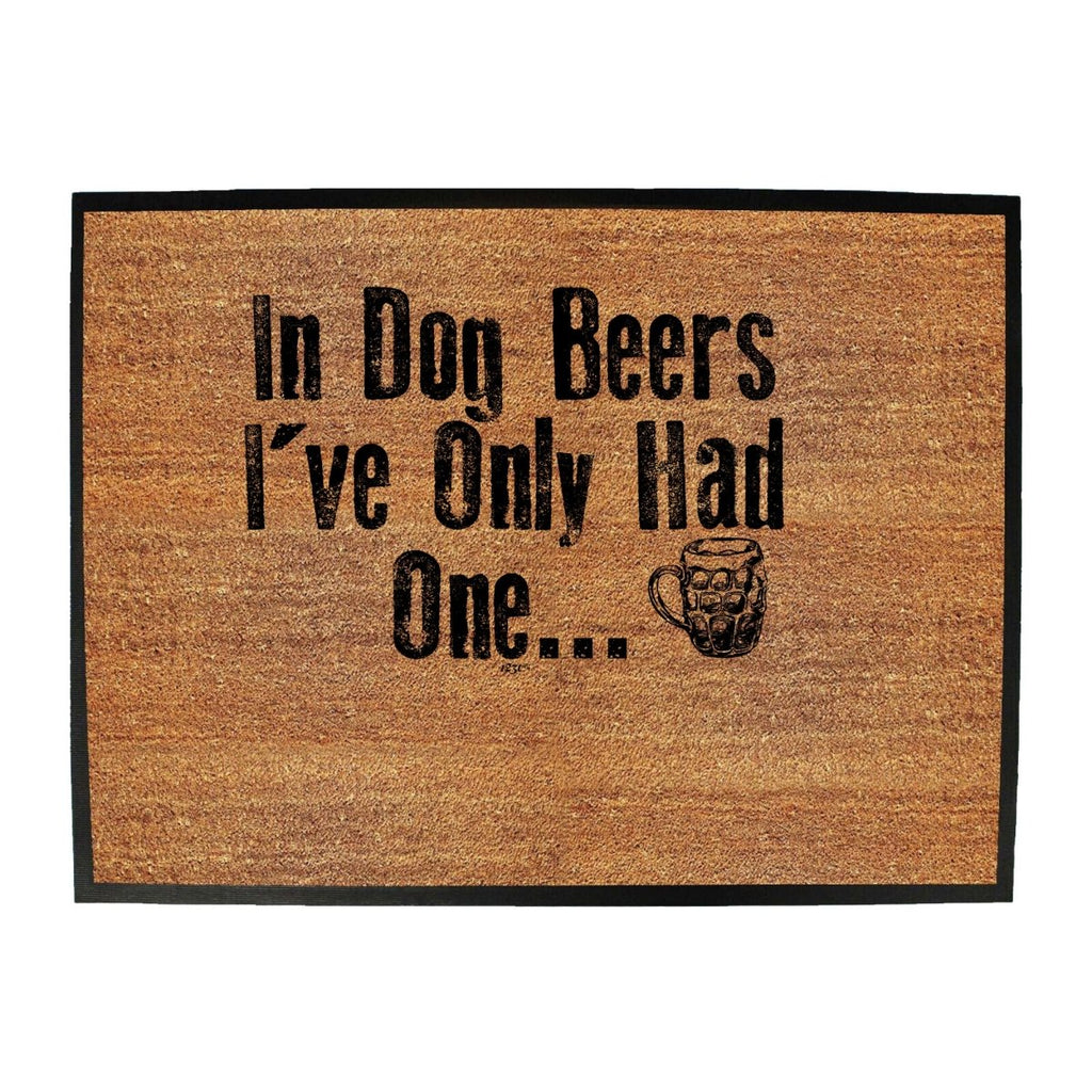 Alcohol Animal In Dog Beers Ive Only Had One - Funny Novelty Doormat Man Cave Floor mat - 123t Australia | Funny T-Shirts Mugs Novelty Gifts
