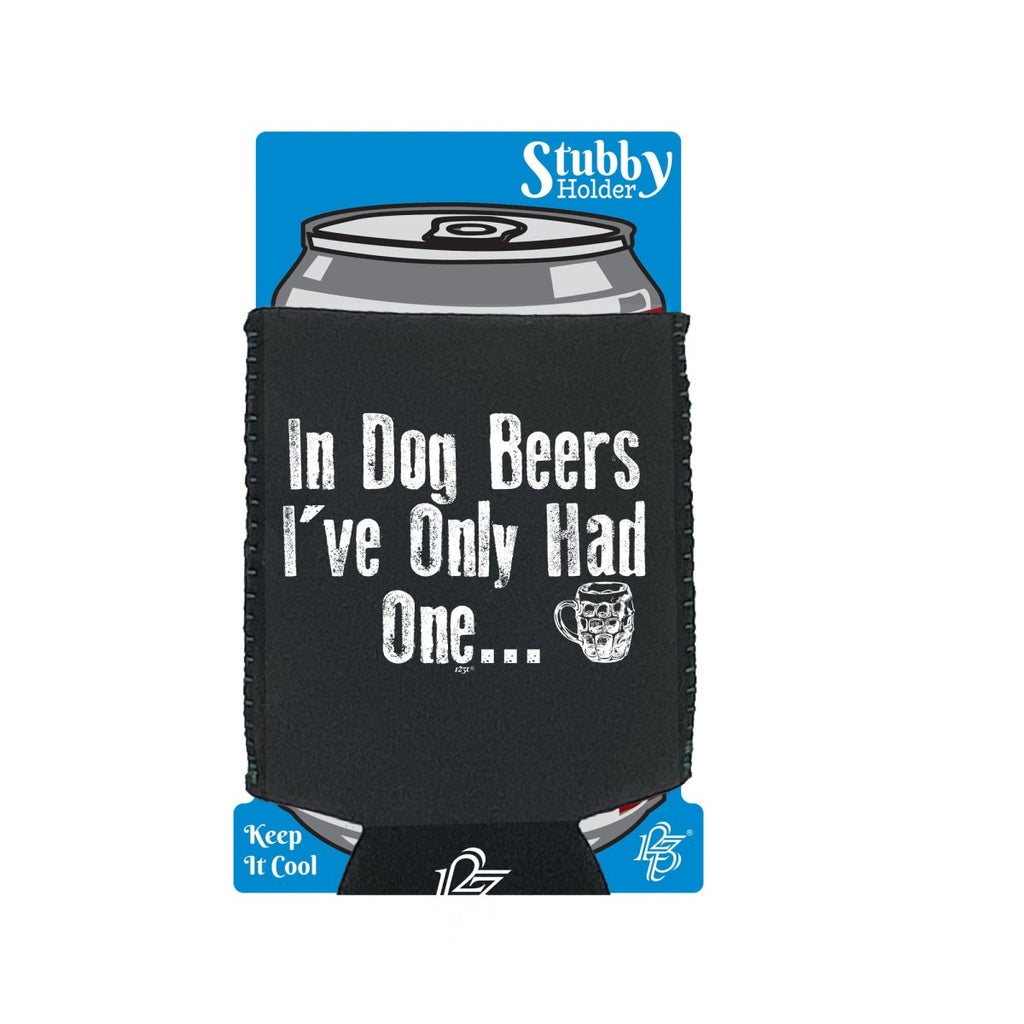 Alcohol Animal In Dog Beers Ive Only Had One - Funny Novelty Stubby Holder With Base - 123t Australia | Funny T-Shirts Mugs Novelty Gifts