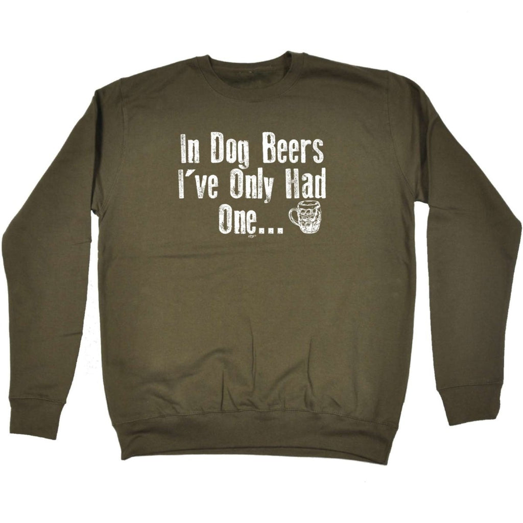 Alcohol Animal In Dog Beers Ive Only Had One - Funny Novelty Sweatshirt - 123t Australia | Funny T-Shirts Mugs Novelty Gifts