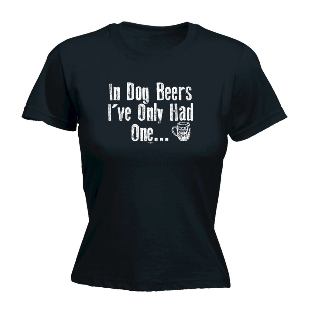 Alcohol Animal In Dog Beers Ive Only Had One - Funny Novelty Womens T-Shirt T Shirt Tshirt - 123t Australia | Funny T-Shirts Mugs Novelty Gifts