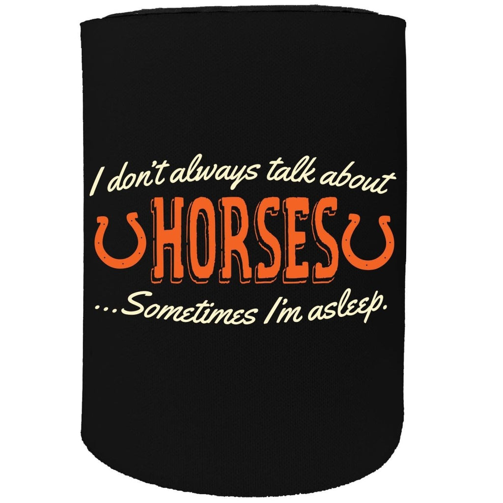Alcohol Animal Stubby Holder - Dont Always Talk About Horses - Funny Novelty Birthday Gift Joke Beer - 123t Australia | Funny T-Shirts Mugs Novelty Gifts