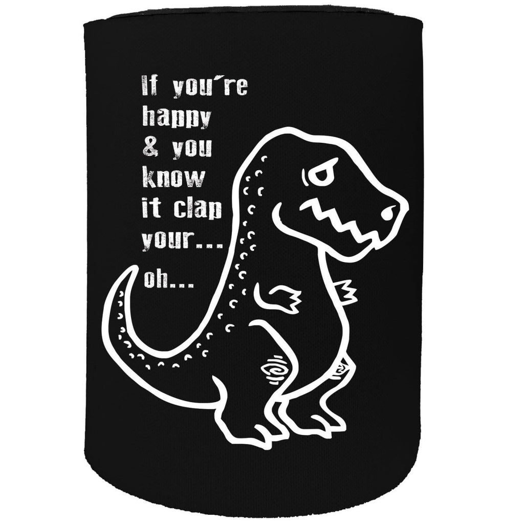 Alcohol Animal Stubby Holder - If Your Happy T Rex Dinosaur - Funny Novelty Birthday Gift Joke Beer Can Bottle - 123t Australia | Funny T-Shirts Mugs Novelty Gifts