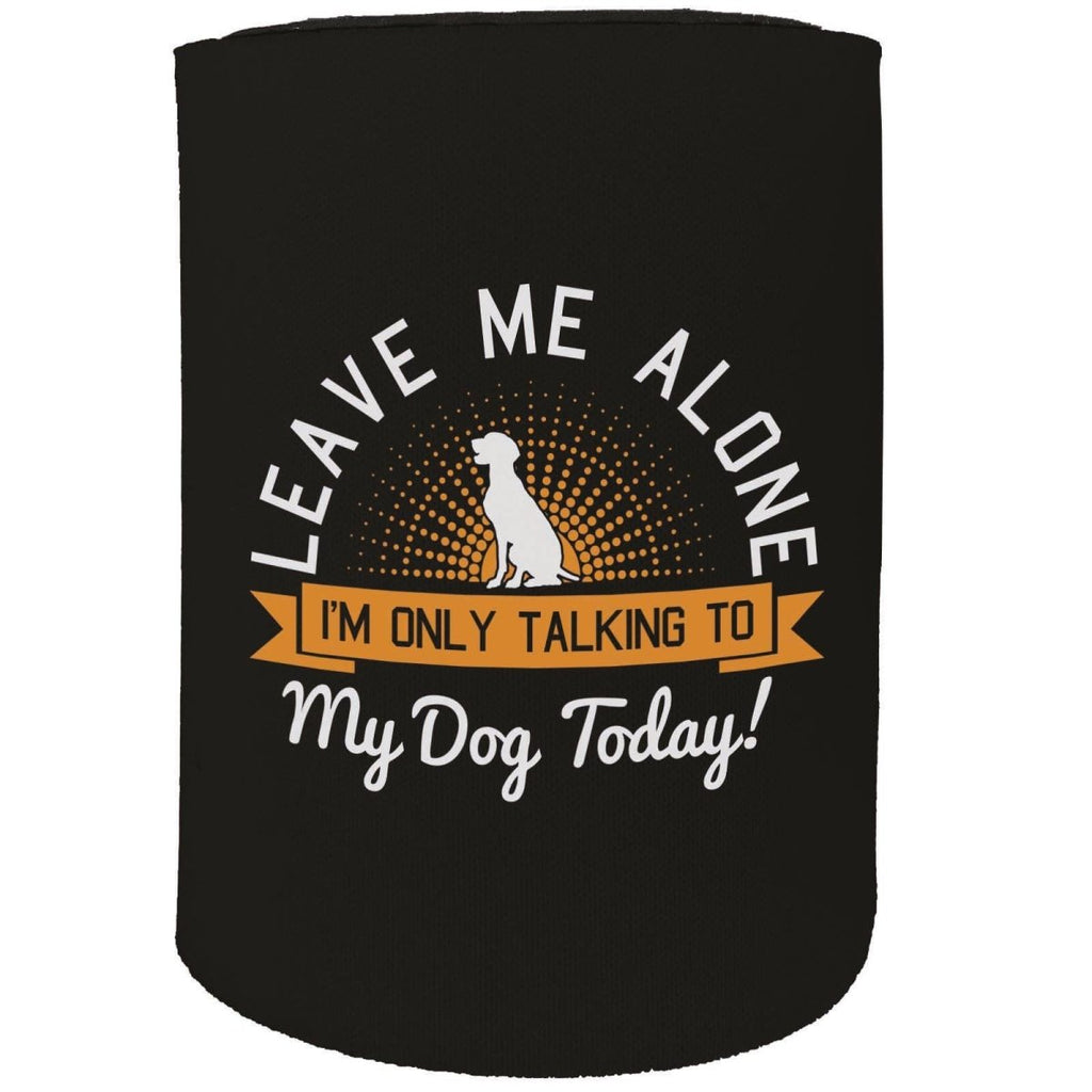 Alcohol Animal Stubby Holder - Leave Me Alone Dog Puppy - Funny Novelty Birthday Gift Joke Beer Can Bottle - 123t Australia | Funny T-Shirts Mugs Novelty Gifts
