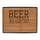Alcohol Beer Give Your Brain The Night Off - Funny Novelty Doormat Man Cave Floor mat - 123t Australia | Funny T-Shirts Mugs Novelty Gifts
