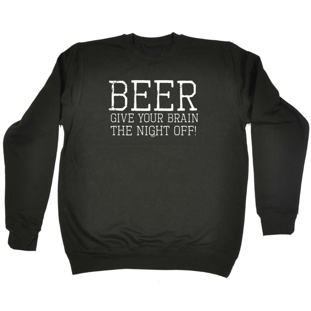 Alcohol Beer Give Your Brain The Night Off - Funny Novelty Sweatshirt - 123t Australia | Funny T-Shirts Mugs Novelty Gifts