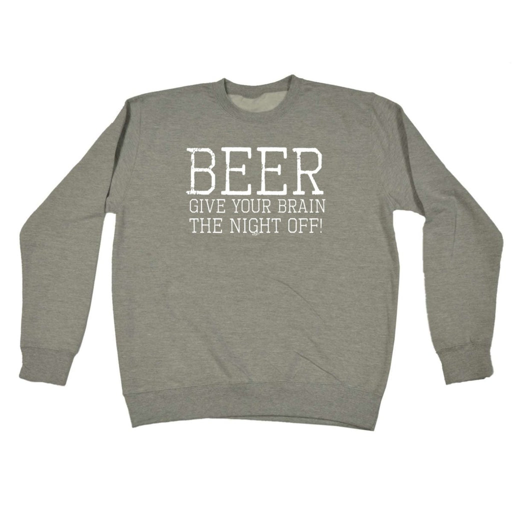 Alcohol Beer Give Your Brain The Night Off - Funny Novelty Sweatshirt - 123t Australia | Funny T-Shirts Mugs Novelty Gifts