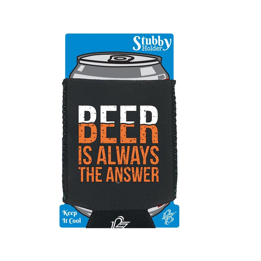 Alcohol Beer Is Always The Answer - Funny Novelty Stubby Holder With Base - 123t Australia | Funny T-Shirts Mugs Novelty Gifts