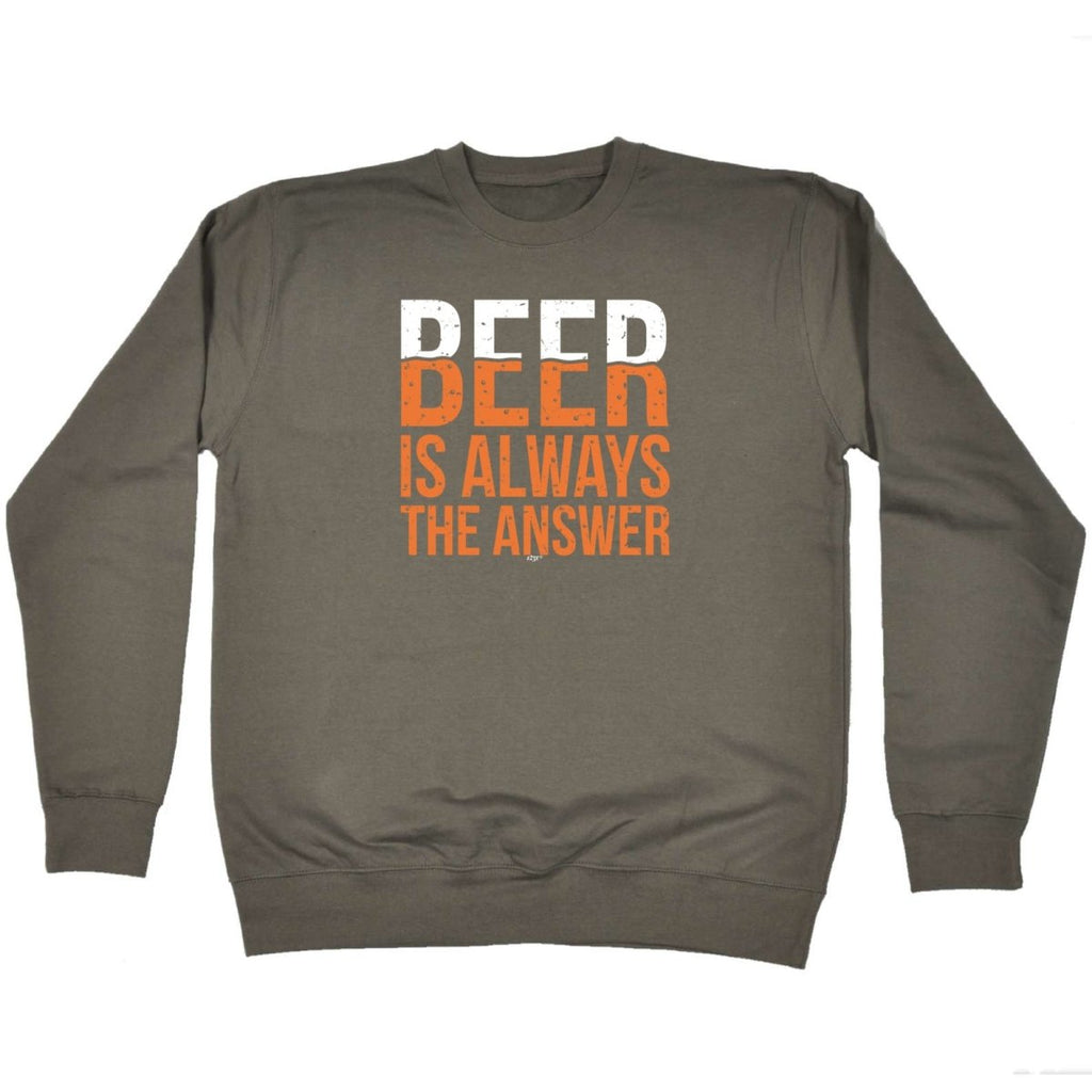 Alcohol Beer Is Always The Answer - Funny Novelty Sweatshirt - 123t Australia | Funny T-Shirts Mugs Novelty Gifts
