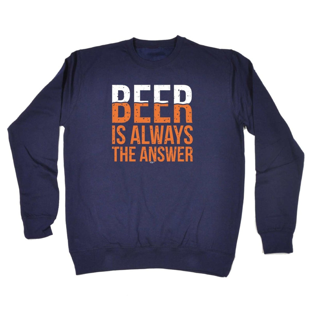 Alcohol Beer Is Always The Answer - Funny Novelty Sweatshirt - 123t Australia | Funny T-Shirts Mugs Novelty Gifts