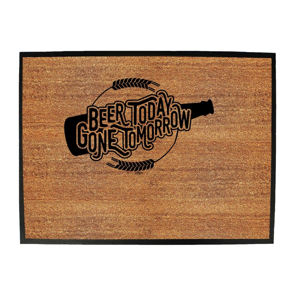 Alcohol Beer Today Gone Tomorrow - Funny Novelty Doormat Man Cave Floor mat - 123t Australia | Funny T-Shirts Mugs Novelty Gifts