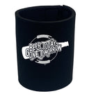Alcohol Beer Today Gone Tomorrow - Funny Novelty Stubby Holder - 123t Australia | Funny T-Shirts Mugs Novelty Gifts