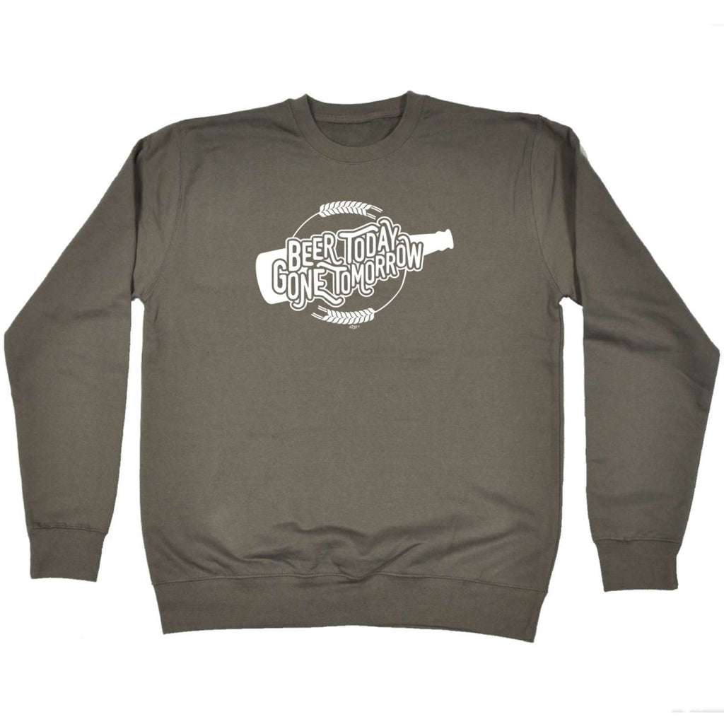 Alcohol Beer Today Gone Tomorrow - Funny Novelty Sweatshirt - 123t Australia | Funny T-Shirts Mugs Novelty Gifts