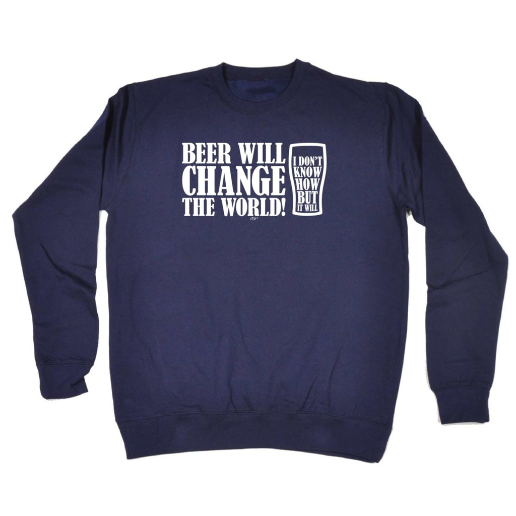 Alcohol Beer Will Change The World - Funny Novelty Sweatshirt - 123t Australia | Funny T-Shirts Mugs Novelty Gifts