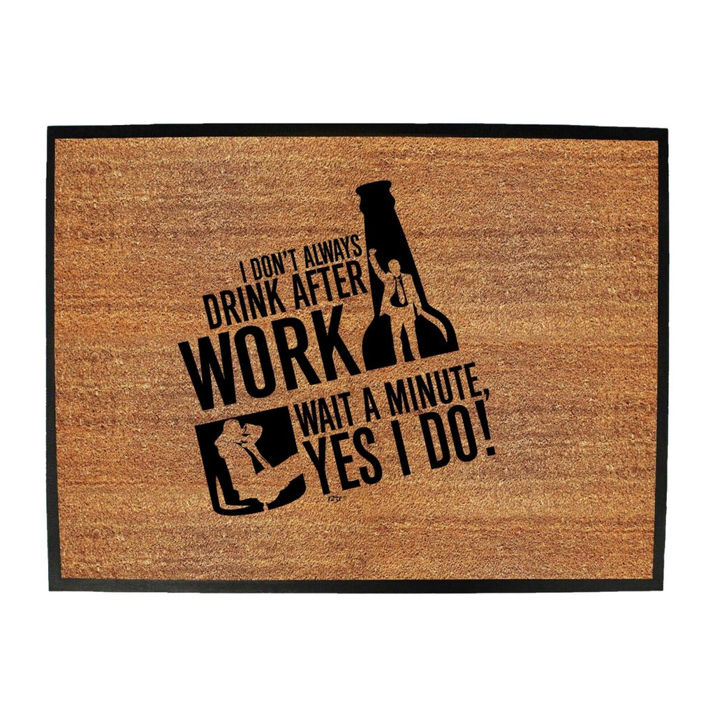 Alcohol Dont Always Drink After Work - Funny Novelty Doormat Man Cave Floor mat - 123t Australia | Funny T-Shirts Mugs Novelty Gifts