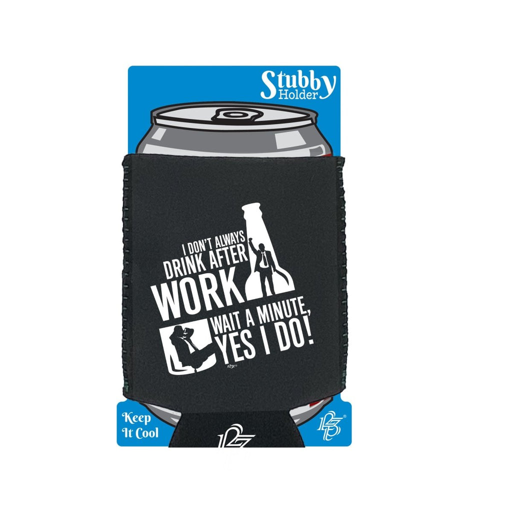 Alcohol Dont Always Drink After Work - Funny Novelty Stubby Holder With Base - 123t Australia | Funny T-Shirts Mugs Novelty Gifts