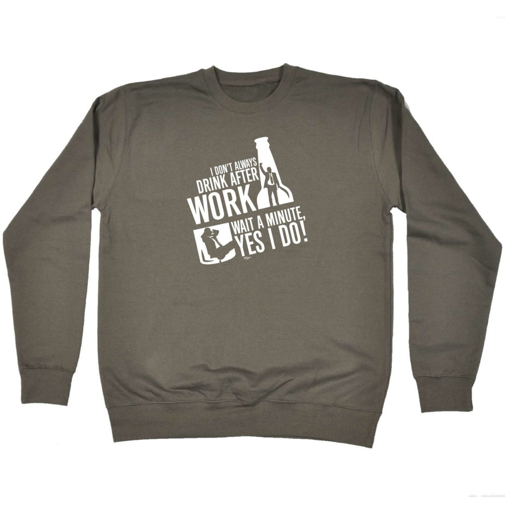 Alcohol Dont Always Drink After Work - Funny Novelty Sweatshirt - 123t Australia | Funny T-Shirts Mugs Novelty Gifts