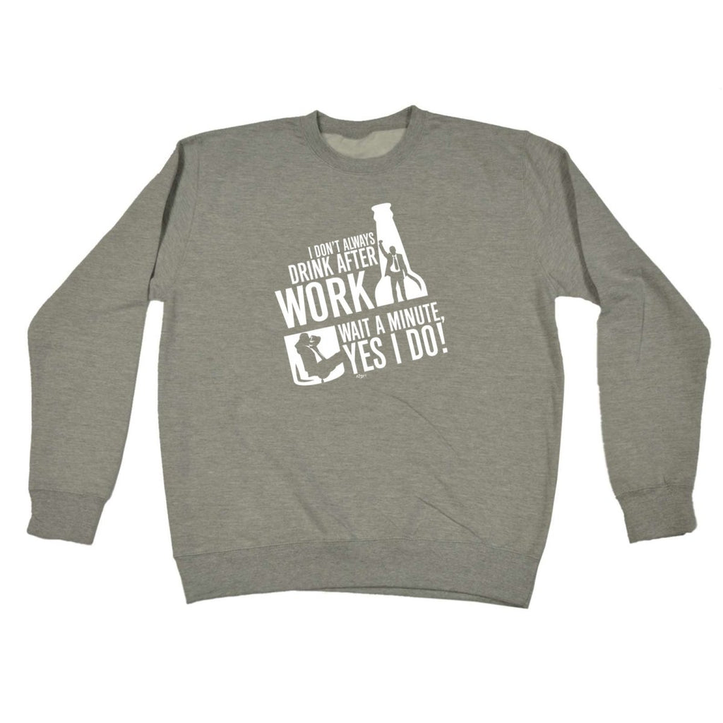Alcohol Dont Always Drink After Work - Funny Novelty Sweatshirt - 123t Australia | Funny T-Shirts Mugs Novelty Gifts