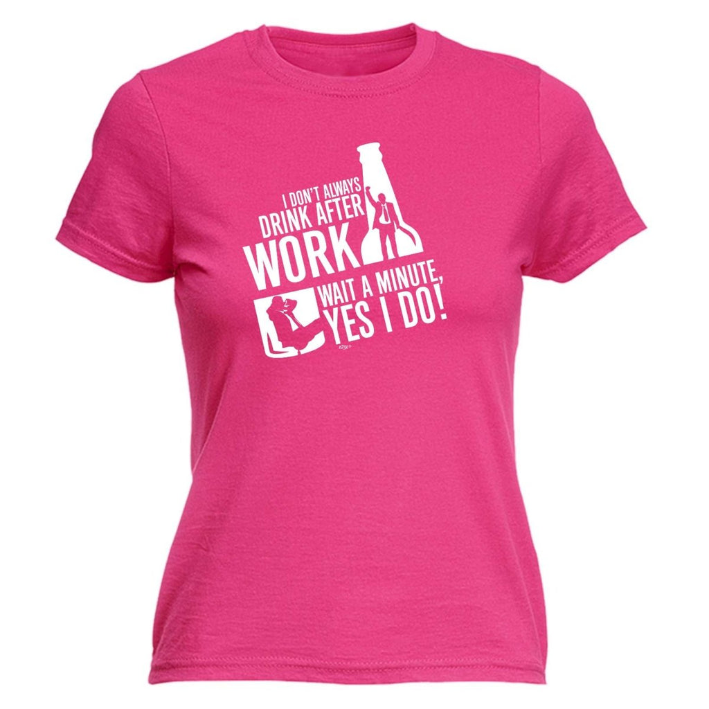 Alcohol Dont Always Drink After Work - Funny Novelty Womens T-Shirt T Shirt Tshirt - 123t Australia | Funny T-Shirts Mugs Novelty Gifts