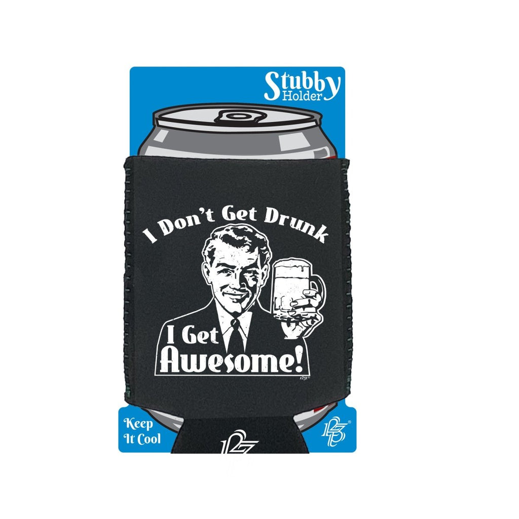 Alcohol Dont Get Drunk Get Awesome - Funny Novelty Stubby Holder With Base - 123t Australia | Funny T-Shirts Mugs Novelty Gifts