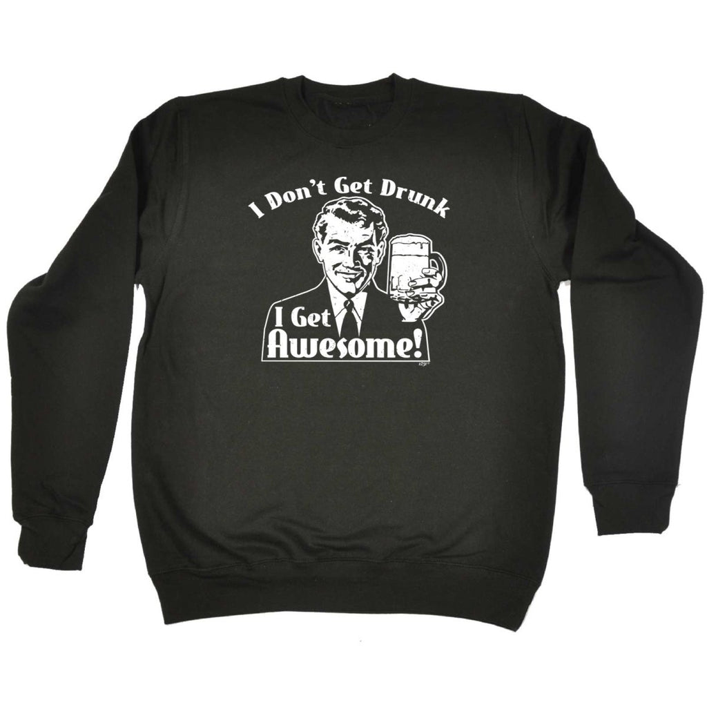 Alcohol Dont Get Drunk Get Awesome - Funny Novelty Sweatshirt - 123t Australia | Funny T-Shirts Mugs Novelty Gifts