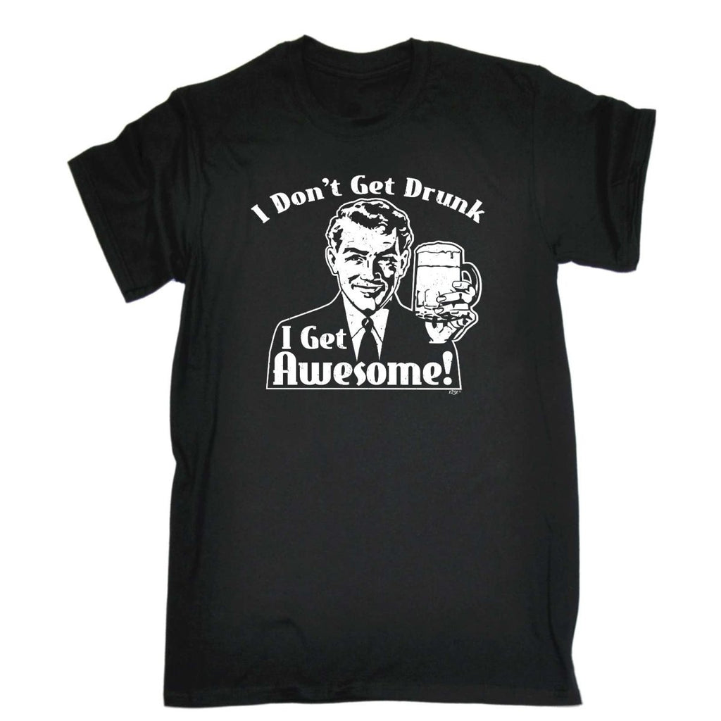 Alcohol Dont Get Drunk Get Awesome - Mens Funny Novelty T-Shirt Tshirts BLACK T Shirt - 123t Australia | Funny T-Shirts Mugs Novelty Gifts