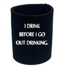 Alcohol Drink Before Go Out Drinking - Funny Novelty Stubby Holder - 123t Australia | Funny T-Shirts Mugs Novelty Gifts