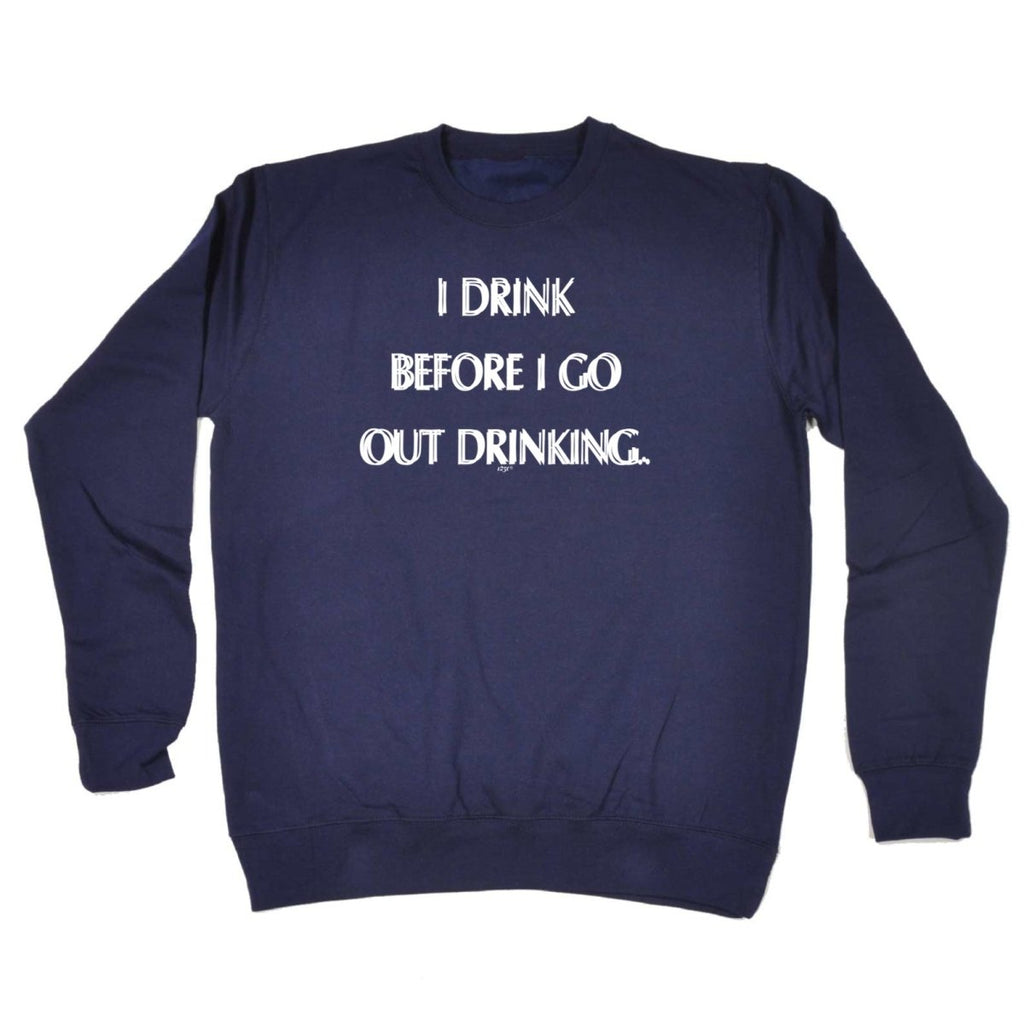 Alcohol Drink Before Go Out Drinking - Funny Novelty Sweatshirt - 123t Australia | Funny T-Shirts Mugs Novelty Gifts